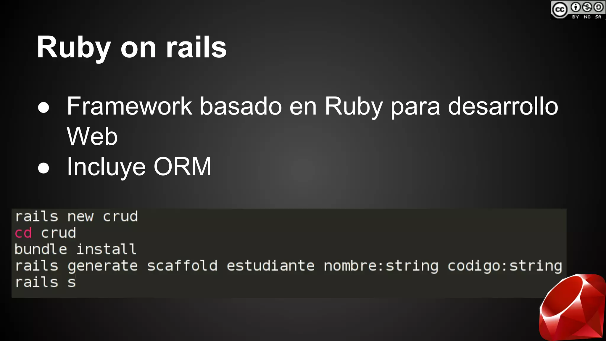 Ruby on rails 
● Framework basado en Ruby para desarrollo 
Web 
● Incluye ORM 
 