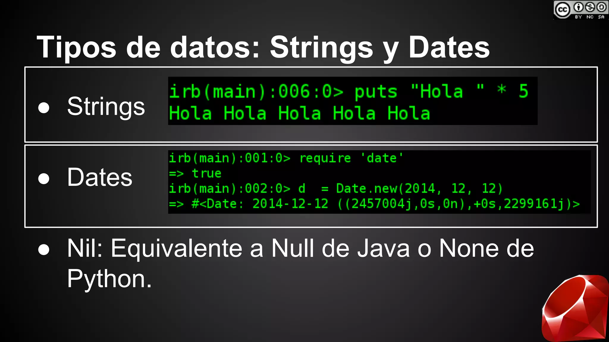 Tipos de datos: Strings y Dates 
● Strings 
● Dates 
● Nil: Equivalente a Null de Java o None de 
Python. 
 