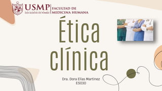 Ética
clínica
Dra. Dora Elías Martinez
ES030
 