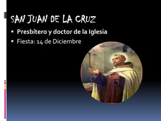 SAN JUAN DE LA CRUZ,[object Object],Presbítero y doctor de la Iglesia,[object Object],Fiesta: 14 de Diciembre,[object Object]