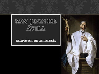 SAN JUAN DE
ÁVILA
EL APÓSTOL DE ANDALUCÍA
 