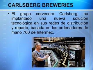 CARLSBERG BREWERIES El grupo cervecero Carlsberg, ha implantado una nueva solución tecnológica en sus redes de distribución y reparto, basada en los ordenadores de mano 760 de Intermec. 