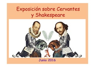 Exposición sobre Cervantes
y Shakespeare
Junio 2016
 