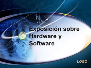 Exposición sobre
Hardware y
Software

               LOGO
 
