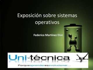 Exposición sobre sistemas operativos Federico Martínez Díaz 