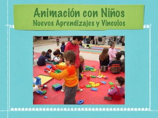 Animación con Niños Nuevos Aprendizajes y Vínculos 
