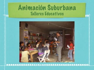 Animación Suburbana Talleres Educativos 