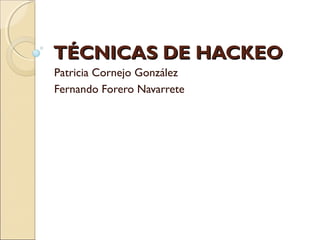 TÉCNICAS DE HACKEOTÉCNICAS DE HACKEO
Patricia Cornejo González
Fernando Forero Navarrete
 