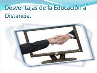 Desventajas de la Educación a
Distancia.

 