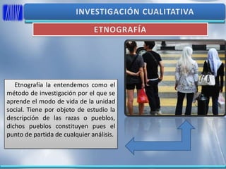 Etnografía la entendemos como el
método de investigación por el que se
aprende el modo de vida de la unidad
social. Tiene por objeto de estudio la
descripción de las razas o pueblos,
dichos pueblos constituyen pues el
punto de partida de cualquier análisis.
 