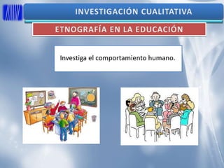 Investiga el comportamiento humano.
 