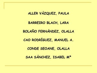 ALLER VÁZQUEZ, PAULA BARREIRO BLACH, LARA BOLAÑO FERNÁNDEZ, OLALLA CAO RODRÍGUEZ, MANUEL A. CONDE SEOANE, OLALLA SAA SÁNCHEZ, ISABEL Mª 