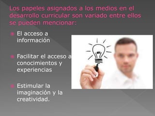  El acceso a 
información 
 Facilitar el acceso a 
conocimientos y 
experiencias 
 Estimular la 
imaginación y la 
creatividad. 
 