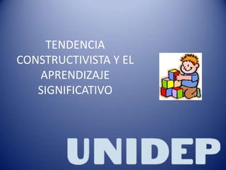 TENDENCIA
CONSTRUCTIVISTA Y EL
APRENDIZAJE
SIGNIFICATIVO
 