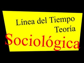 Línea del Tiempo Teoría Sociológica 
