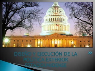 DISEÑO Y EJECUCIÓN DE LA POLÍTICA EXTERIOR ESTADOUNIDENSE