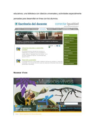 educativos, una biblioteca con clásicos universales y actividades especialmente

pensadas para desarrollar en línea con los alumnos.




Museos Vivos
 