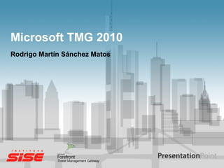 Microsoft TMG 2010
Rodrigo Martín Sánchez Matos
 