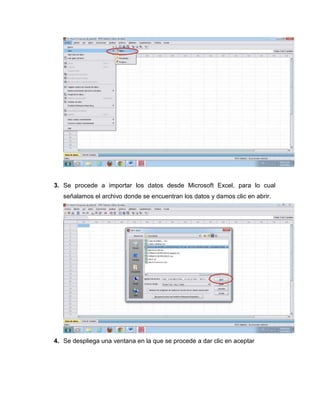 3. Se procede a importar los datos desde Microsoft Excel, para lo cual
   señalamos el archivo donde se encuentran los datos y damos clic en abrir.




4. Se despliega una ventana en la que se procede a dar clic en aceptar
 