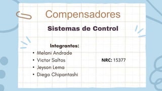 Compensadores
•
•
•
•
Sistemas de Control
NRC: 15377
 