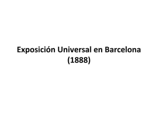 Exposición Universal en Barcelona
(1888)
 