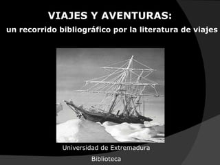 VIAJES Y AVENTURAS:   un recorrido bibliográfico por la literatura de viajes Universidad de Extremadura Biblioteca 
