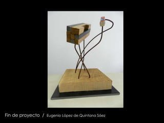 Fin de proyecto /
Eugenio López de Quintana Sáez