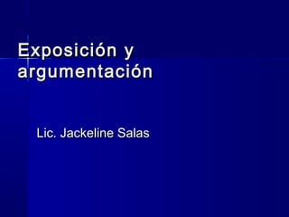 Exposición yExposición y
argumentaciónargumentación
Lic. Jackeline SalasLic. Jackeline Salas
 