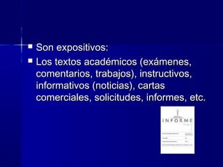  Son expositivos:Son expositivos:
 Los textos académicos (exámenes,Los textos académicos (exámenes,
comentarios, trabajos), instructivos,comentarios, trabajos), instructivos,
informativos (noticias), cartasinformativos (noticias), cartas
comerciales, solicitudes, informes, etc.comerciales, solicitudes, informes, etc.
 
