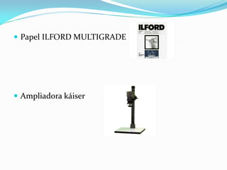  Papel ILFORD MULTIGRADE
 Ampliadora káiser
 