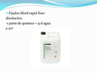  Fijador ilford rapid fixer
disolución:
-1 parte de químico + 9 d agua
a 20º
 