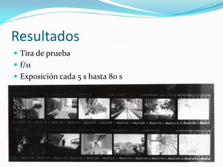 Resultados
 Tira de prueba
 f/11
 Exposición cada 5 s hasta 80 s
 