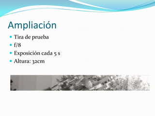 Ampliación
 Tira de prueba
 f/8
 Exposición cada 5 s
 Altura: 32cm
 