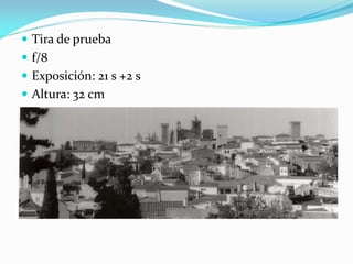  Tira de prueba
 f/8
 Exposición: 21 s +2 s
 Altura: 32 cm
 