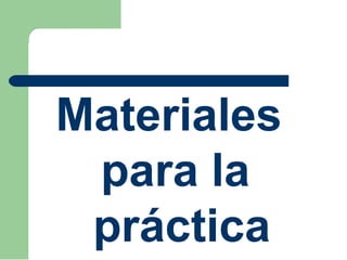 Materiales
para la
práctica
 