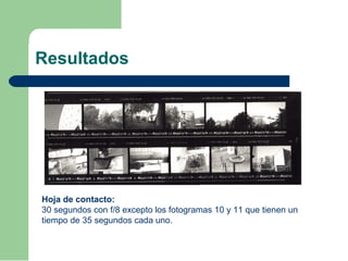 Resultados
Hoja de contacto:
30 segundos con f/8 excepto los fotogramas 10 y 11 que tienen un
tiempo de 35 segundos cada uno.
 