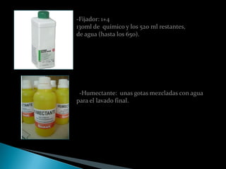 -Fijador: 1+4
130ml de químico y los 520 ml restantes,
de agua (hasta los 650).




 -Humectante: unas gotas mezcladas con agua
para el lavado final.
 