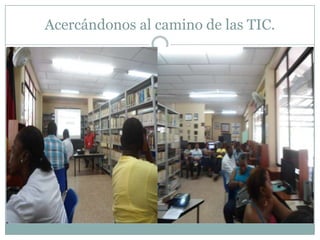 Acercándonos al camino de las TIC.
 