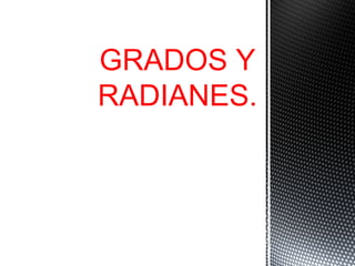 GRADOS Y RADIANES.