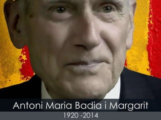 Antoni Maria Badia i Margarit
1920 -2014
 