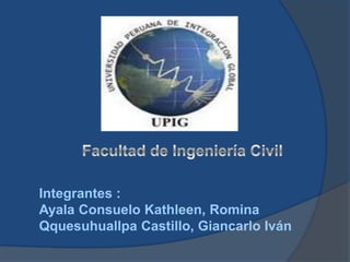 Integrantes :
Ayala Consuelo Kathleen, Romina
Qquesuhuallpa Castillo, Giancarlo Iván
 