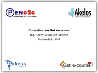 Conexión con Get e-course Ing. Ronny Velásquez Sánchez Desarrollador PHP 