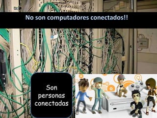 No son computadores conectados!!Son personas conectadas131321233