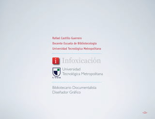 Rafael Castillo Guerrero
Docente Escuela de Bibliotecología
Universidad Tecnológica Metropolitana




        Universidad
...