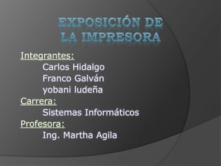 Integrantes:
Carlos Hidalgo
Franco Galván
yobani ludeña
Carrera:
Sistemas Informáticos
Profesora:
Ing. Martha Agila
 