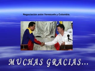 Negociación entre Venezuela y Colombia. MUCHAS GRACIAS... 