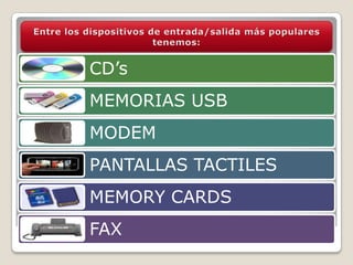 Entre los dispositivos de entrada/salida más populares tenemos: