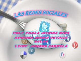 LAS REDES SOCIALES YULY PAOLA MEDINA RIOS ADRIANA MARIA ASTAIZA SALAS LEIDY  JOHANA CANDELA 