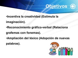 ObjetivosIncentiva la creatividad (Estimula la imaginación).