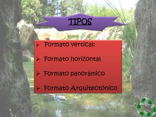 TIPOS


 Formato vertical:

 Formato horizontal

 Formato panorámico

 Formato Arquitectónico
 